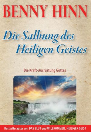 Benny Hinn: Die Salbung des Heiligen Geistes