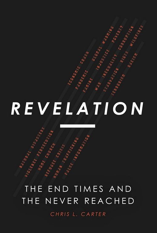 Chris L. Carter: Revelation: the End Times and the Never Reached