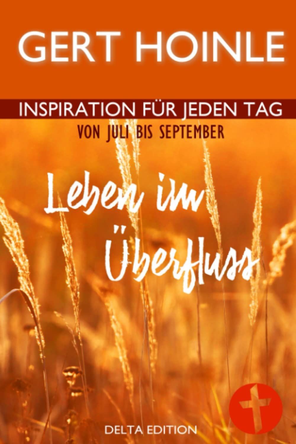 Gert Hoinle: Leben im Überfluss: 92 Andachten: Inspiration für jeden Tag von Juli bis September