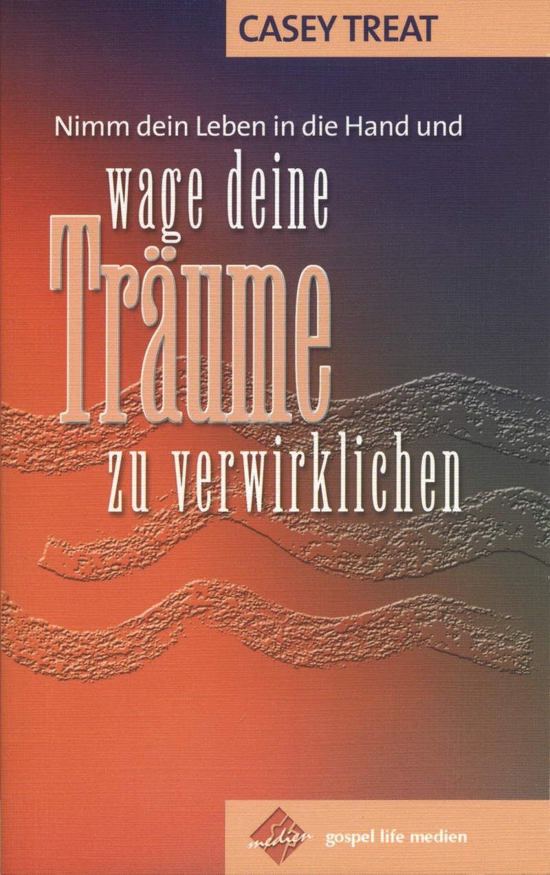 Casey Treat: Nimm dein Leben in die Hand & wage deine Träume zu verwirklichen