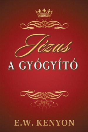 E.W. Kenyon: Jézus a Gyógyító