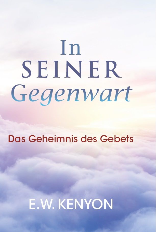 E.W. Kenyon: In Seiner Gegenwart