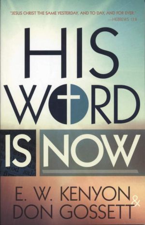 E.W. Kenyon & D. Gossett: His Word is Now