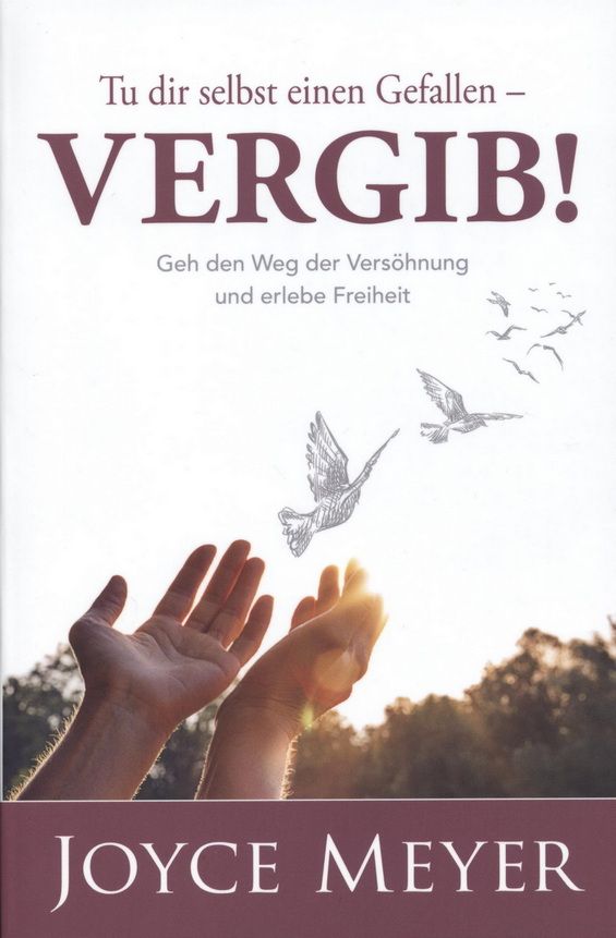 Joyce Meyer: Tu dir selbst einen Gefallen – vergib!