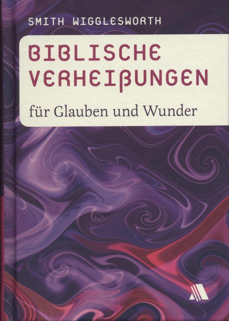 Smith Wigglesworth: Biblische Verheißungen für Glauben und Wunder