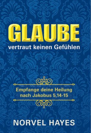 Norvel Hayes: Glaube vertraut keinen Gefühlen