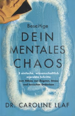 Caroline Leaf: Beseitige Dein Mentales Chaos