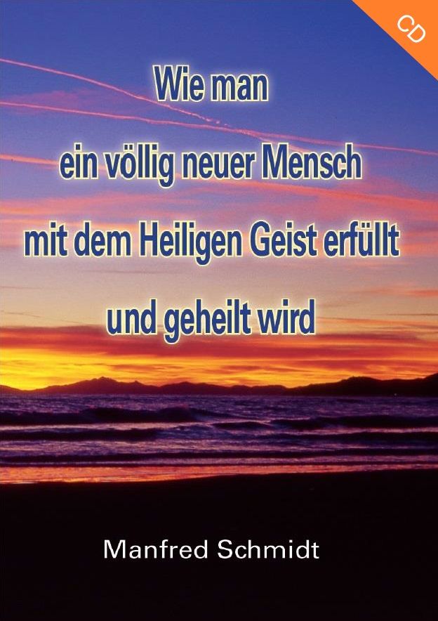 Hörbücher Deutsch - Manfred Schmidt: Wie man ein völlig neuer Mensch, mit dem Heiligen Geist erfüllt & geheilt wird (1 CD)