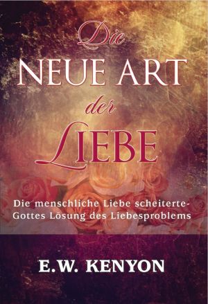 E.W. Kenyon: Die neue Art der Liebe