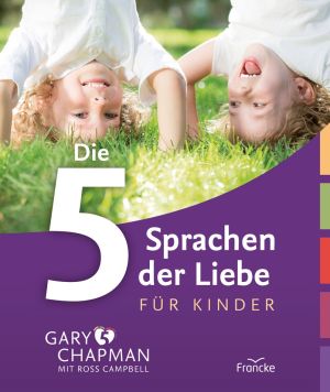 Gary Chapman: Die 5 Sprachen der Liebe für Kinder