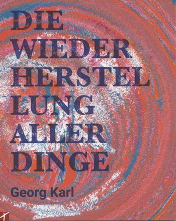 Georg Karl: Die Wiederherstellung aller Dinge (Vorbestellung)