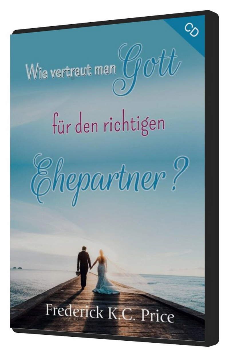 Frederick K.C. Price: Wie vertraut man Gott für den richtigen Ehepartner CD