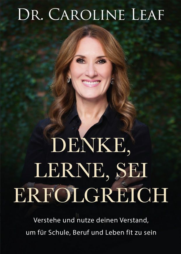 Caroline Leaf: Denke, lerne, sei erfolgreich