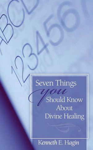 Kenneth E. Hagin: Seven Things About Divine Healing