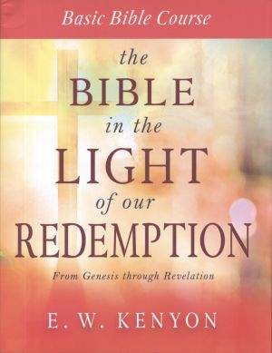 E.W. Kenyon: The Bible in the Light of Our Redemption (NEW)