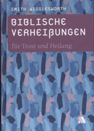 Smith Wigglesworth: Biblische Verheißungen für Trost und Heilung