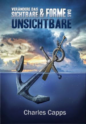 Charles Capps: Verändere das Sichtbare und forme das Unsichtbare