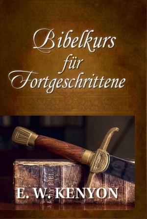 E.W. Kenyon: Bibelkurs für Fortgeschrittene