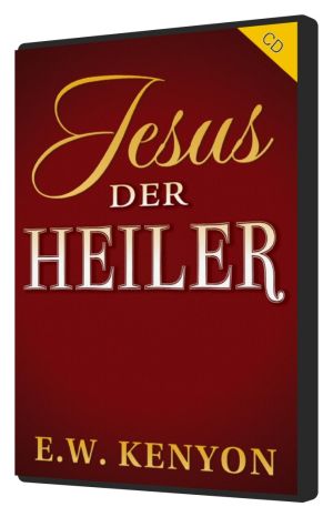 E.W. Kenyon: Jesus, der Heiler (3 CDs)