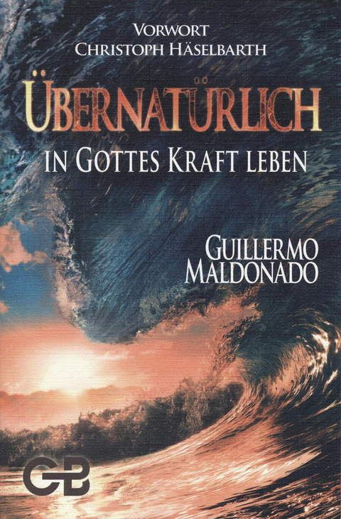 Guillermo Maldonado: Übernatürlich in Gottes Kraft Leben