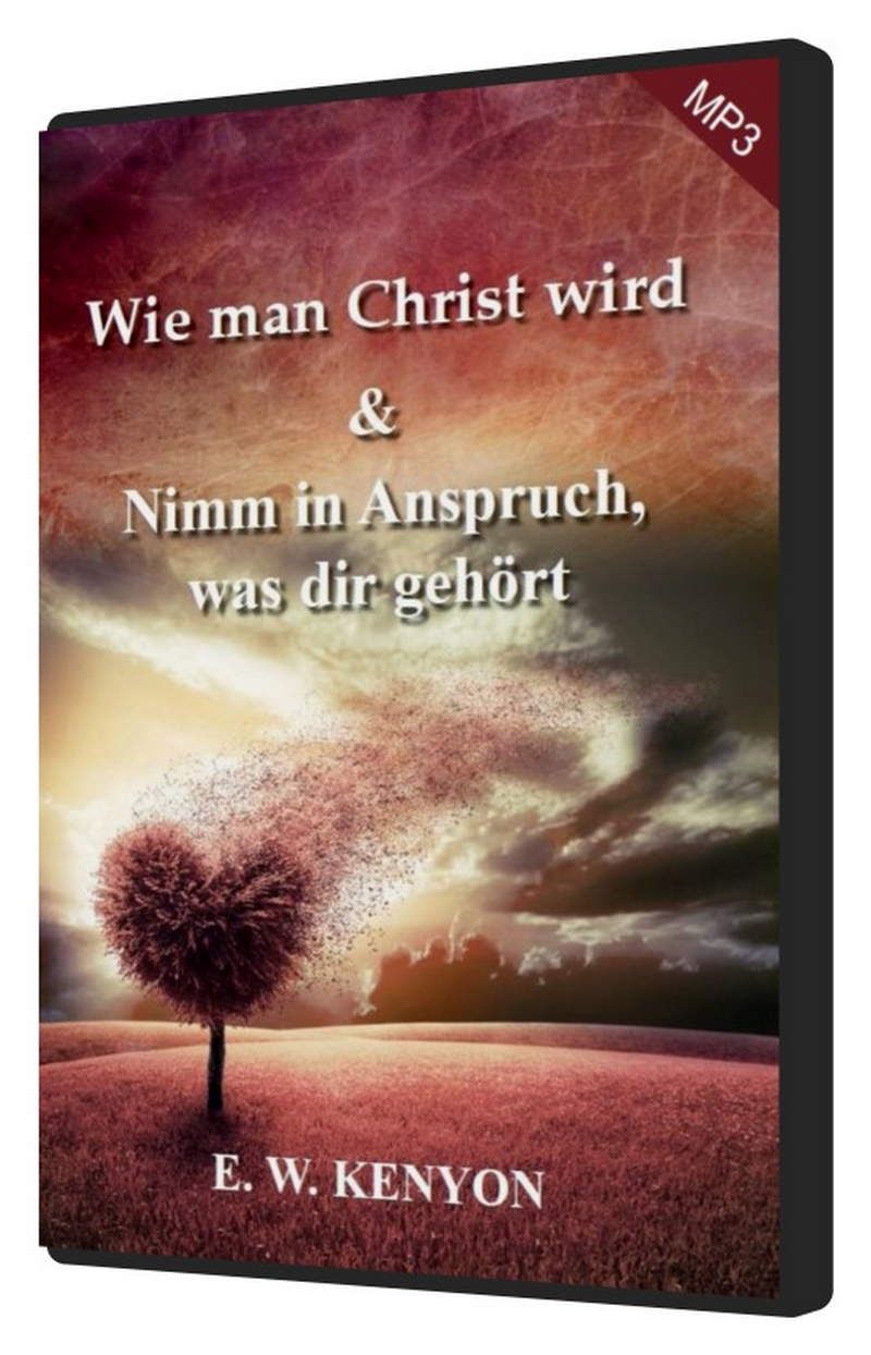 E.W. Kenyon: Wie man Christ wird & Nimm in Anspruch was dir gehört (MP3)