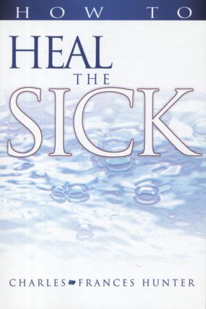 Charles & Frances Hunter: How to Heal the Sick