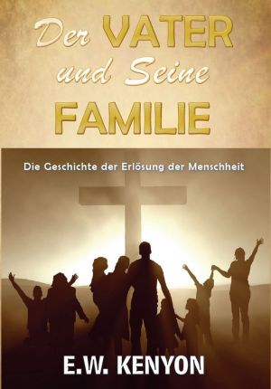 E.W. Kenyon: Der Vater und Seine Familie