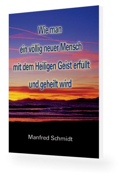 Büchersortiment - Minibücher - Manfred Schmidt: Wie man ein völlig neuer Mensch, mit dem Heiligen Geist erfüllt & geheilt wird