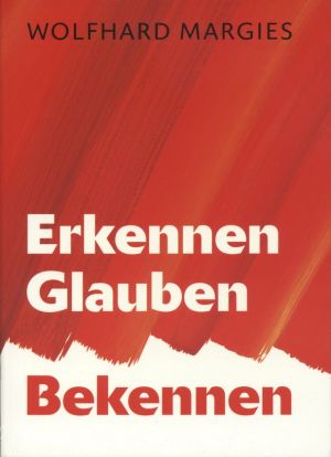 Wolfhard Margies: Erkennen - Glauben - Bekennen