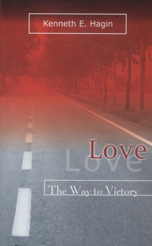 Kenneth E. Hagin: Love - The Way to Victory