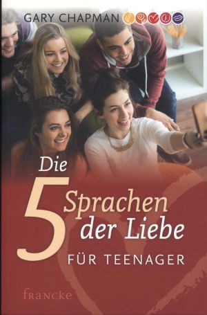 Gary Chapman: Die 5 Sprachen der Liebe für Teenager (2016 Version)