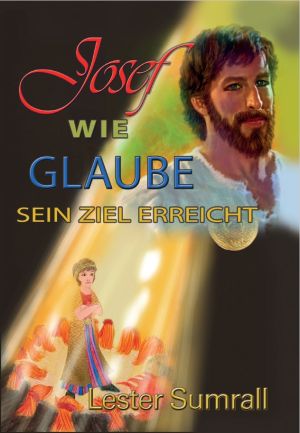 Lester Sumrall: Josef - wie Glaube sein Ziel erreicht