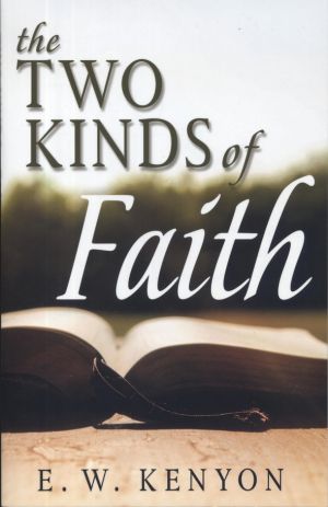 E.W. Kenyon: The Two Kinds of Faith (New)