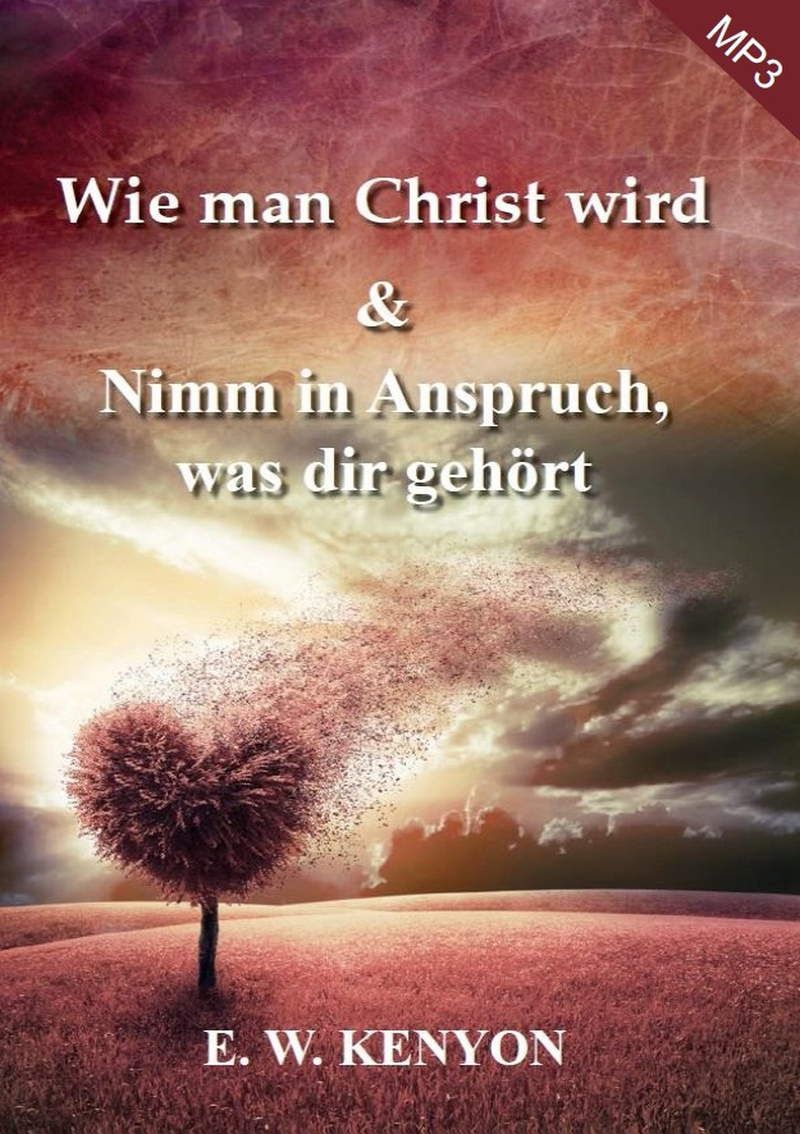 Hörbücher Deutsch - E.W. Kenyon: Wie man Christ wird & Nimm in Anspruch was dir gehört (MP3)