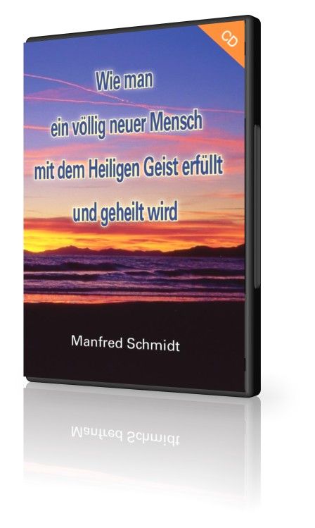 Hörbücher Deutsch - Manfred Schmidt: Wie man ein völlig neuer Mensch, mit dem Heiligen Geist erfüllt & geheilt wird (1 CD)